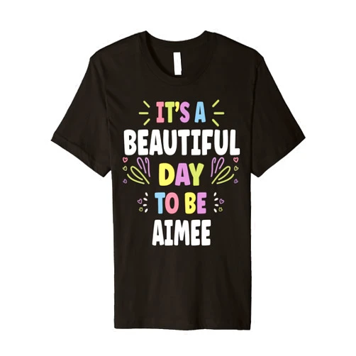 Sarcastic Birthday AIMEE Name Gift Text Joke AIMEE Personalized Name Beautiful Day AIMEE Premium T-Shirt