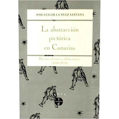 José Luis de la Nuez Santana La abstracción pictórica en Canarias: Dinámica histórica y debate teórico, 1930-1970 (Spanish Edition)