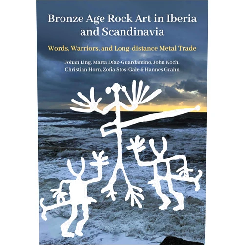Johan Ling,Marta Díaz-Guardamino,Christian Horn,John Koch,Zofia Anna Stos-Gale Bronze Age Rock Art in Iberia and Scandinavia: Words, Warriors, and Long-distance Metal Trade (Swedish Rock Art Research Series)