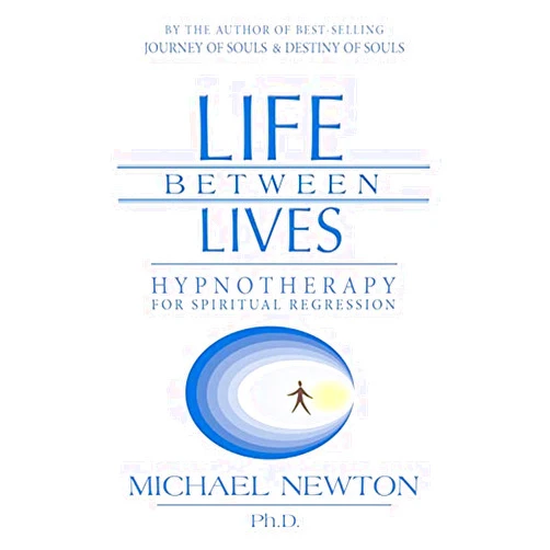 Michael Newton Life Between Lives: Hypnotherapy for Spiritual Regression (Michael Newton's Journey of Souls, 3)