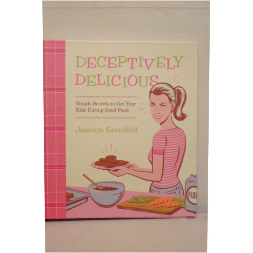 Jessica Seinfeld,Steve Vance,Lisa Hubbard Deceptively Delicious: Simple Secrets to Get Your Kids Eating Good Food