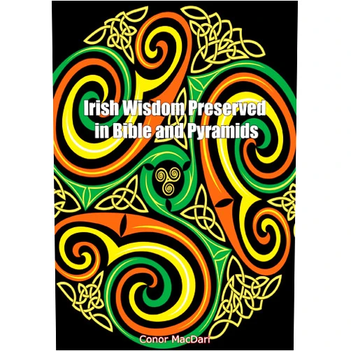 By Conor MacDari (Author) Format: Kindle Edition Irish Wisdom Preserved in Bible and Pyramids