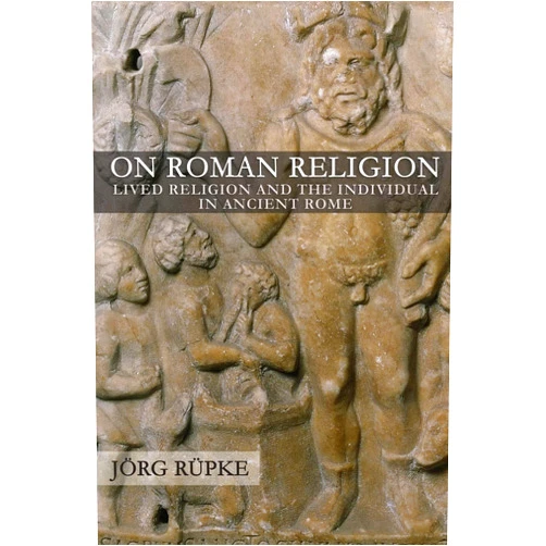 By Jörg Rüpke (Author) On Roman Religion: Lived Religion and the Individual in Ancient Rome (Cornell Studies in Classical Philology, 67)