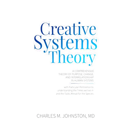 By Charles M. Johnston MD (Author) Creative Systems Theory: A Comprehensive Theory of Purpose, Change, and Interrelationship in Human Systems (With Particular Pertinence to ... Theory and the Concept of Cultural Maturity)