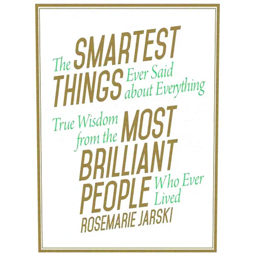 By Rosemarie Jarski (Author) The Smartest Things Ever Said about Everything: True Wisdom from the Most Brilliant People Who Ever Lived