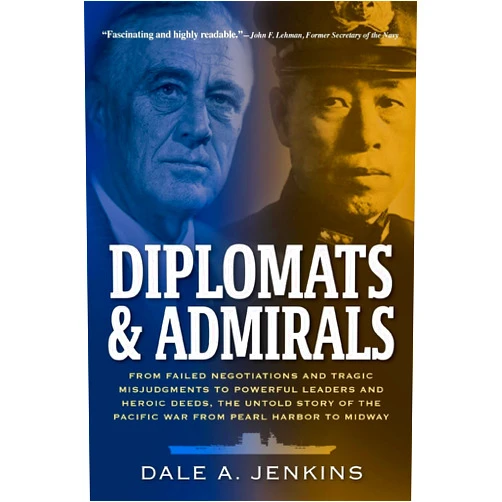 By Dale A. Jenkins (Author) Diplomats & Admirals: From Failed Negotiations and Tragic Misjudgments to Powerful Leaders and Heroic Deeds, the Untold Story of the Pacific War from Pearl Harbor to Midway