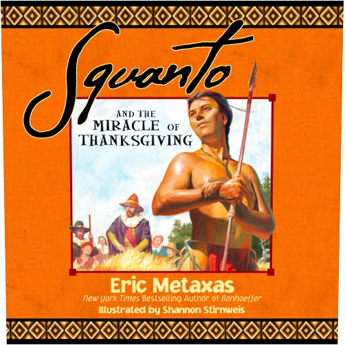 Eric Metaxas Squanto and the Miracle of Thanksgiving: A Harvest Story from Colonial America of How One Native American's Friendship Saved the Pilgrims