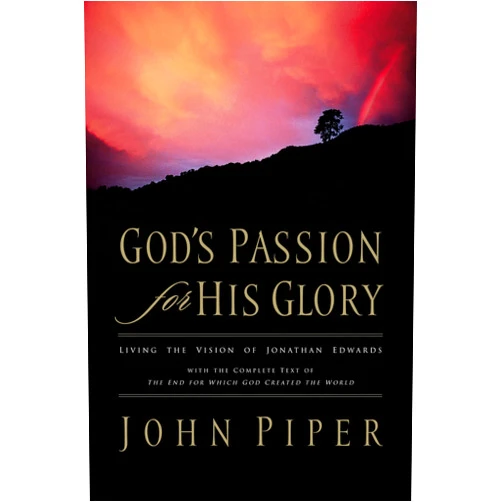 John Piper,Jonathan Edwards God's Passion for His Glory: Living the Vision of Jonathan Edwards (With the Complete Text of The End for Which God Created the World)