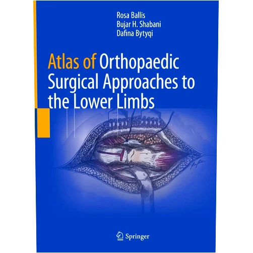 Rosa Ballis,Bujar H. Shabani,Dafina Bytyqi Atlas of Orthopaedic Surgical Approaches to the Lower Limbs