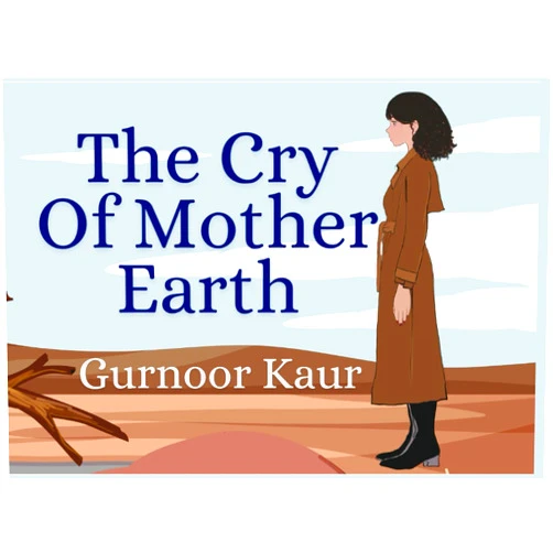 Gurnoor Kaur The Cry Of Mother Earth
