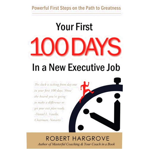 Robert Hargrove Your First 100 Days In a New Executive Job: Powerful First Steps On The Path to Greatness