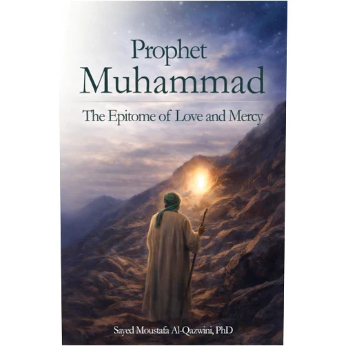 Sayed Moustafa Al-Qazwini PhD Prophet Muhammad: The Epitome of Love and Mercy
