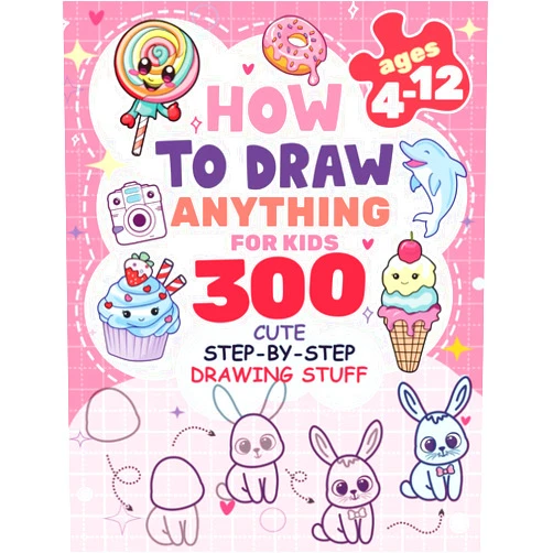 Patricia Rogers How to Draw Anything for kids: 300 Cute Step-by-Step Drawing Stuff: Amazing Food, Animals, Kawaii, Gifts and Other