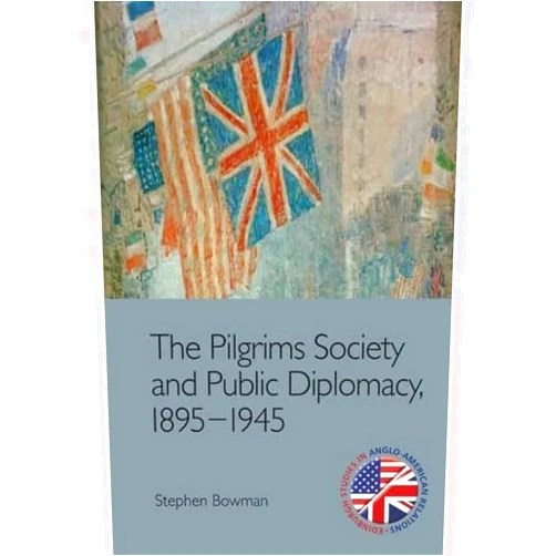 By Stephen Bowman (Author) The Pilgrims Society and Public Diplomacy, 1895-1945 (Edinburgh Studies in Anglo-American Relations)