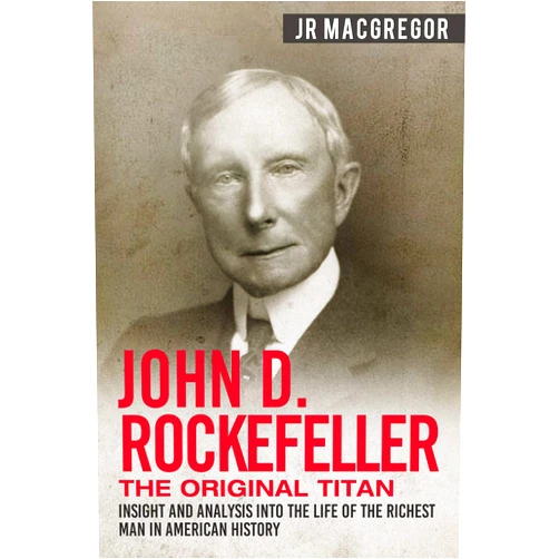 By J.R. MacGregor (Author) Format: Kindle Edition John D. Rockefeller - The Original Titan: Insight and Analysis into the Life of the Richest Man in American History (Business Biographies and Memoirs – Titans of Industry Book 3)