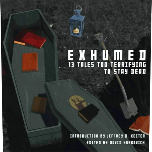 By David Yurkovich (Author), Bernie Brown (Author), Ellie Cooper (Author), David W. Dutton (Author), Robin Hill-Page Glanden (Author), James Goodridge (Author), Andrea Goyan (Author), Russell Reece (Author), Josephine Queen (Author), Jeffrey D. Keeten (Introduction) & 6 more Exhumed: 13 Tales Too Terrifying to Stay Dead (Halloween Party Anthology Series from Gravelight Press)