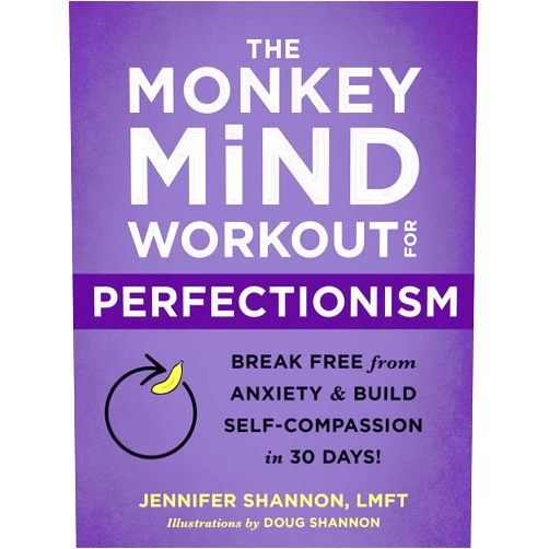 By Jennifer Shannon LMFT (Author), Doug Shannon (Illustrator) The Monkey Mind Workout for Perfectionism: Break Free from Anxiety and Build Self-Compassion in 30 Days!