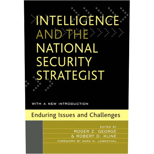 By Roger Z. George (Editor), Robert D. Kline (Editor), Matthew M. Aid (Contributor), Christopher M. Andrew (Contributor), Michael R. Bromwich (Contributor), James B. Bruce (Contributor), Charles G. Cogan (Contributor), Jack Davis (Contributor), Yahya A. Dehqanzada (Contributor), Michael B. Donley (Contributor), Ann M. Florini (Contributor), Randall M. Fort (Contributor), Richard S. Friedman (Contributor), John C. Gannon (Contributor), Glenn W. Goodman (Contributor), Michael I. Handel (Contributor), James W. Harris (Contributor), Norman B. Imler (Contributor), Loch K. Johnson (Contributor), Garrett Jones (Contributor), Larry C. Kindsvater (Contributor), Andrew Koch (Contributor), Mark M. Lowenthal (Contributor), John D. Macartney (Contributor), Carmen A. Medina (Contributor), John Montgomery (Contributor), Cornelius O'Leary (Contributor), James M. Olson (Contributor), Marvin C.Ott (Contributor), Martin Petersen (Contributor), Reed R. Probst (Contributor), Harvey Rishikof (Contributor), Victor M. Rosello (Contributor), Richard L. Russell (Contributor), Thomas W. Shreeve (Contributor), L Brit Snider (Contributor), Michael Warner (Contributor), Anthony R. Williams (Contributor), James J. Wirtz (Contributor), Amy B. Zegart (Contributor) & 37 more Format: Kindle Edition Intelligence and the National Security Strategist: Enduring Issues and Challenges