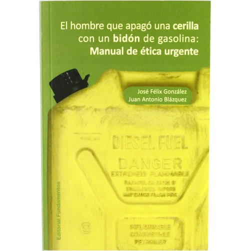 Spanish Edition by José Félix González Sánchez (Author), Juan Antonio Blázquez López (Author) El hombre que apagó una cerilla con un bidón de gasolina: Manual de ética urgente