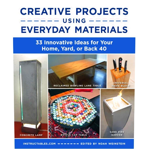 Instructables.com,Noah Weinstein Creative Projects Using Everyday Materials: 33 Innovative Ideas for Your Home, Yard, or Back 40