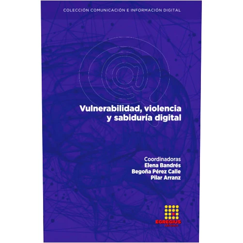 Spanish Edition by Elena Bandrés Goldáraz (Author), Begoña Pérez Calle (Author), Pilar Arranz Martínez (Author), Estrella Trincado Aznar (Author), Armando Francesconi (Author), María Esteruelas Caldú (Author), Sabina Civila (Author), Luis M. Romero-Rodriguez (Author), Ignacio Aguaded (Author), Miguel Ángel Esteban Navarro (Author) & 7 more Vulnerabilidad, violencia y sabiduría digital (Colección Comunicación e Información Digital) (Spanish Edition)