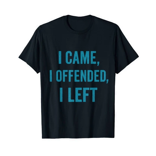 Funny Unfiltered Sarcasm, Edgy Adult Humor Designs I Came, I Offended, I Left: Sarcastic Adult Dark Humor T-Shirt