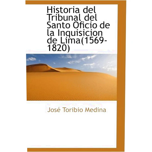 Spanish Edition by Jose Toribio Medina (Author) Historia del Tribunal del Santo Oficio de la Inquisicion de Lima (1569-1820) (Spanish Edition)