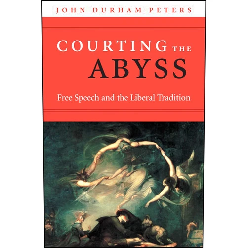 By John Durham Peters (Author) Courting the Abyss: Free Speech and the Liberal Tradition