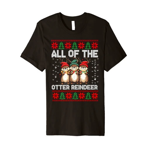 Ll Of The Otters Reindeer Ugly Sweater Otter Christmas Tree All Of The Otters Reindeer Ugly Sweater Premium T-Shirt