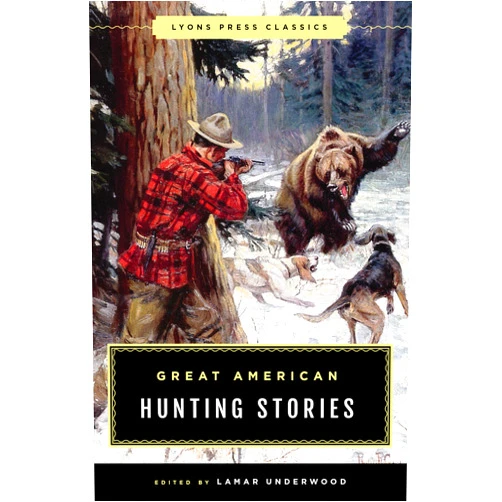 Lamar Underwood Great American Hunting Stories: Lyons Press Classics