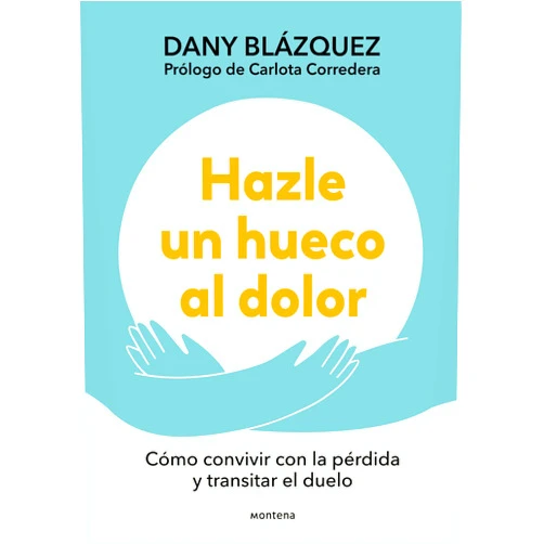 Dany Blázquez Hazle un hueco al dolor. Cómo convivir con la pérdida y transitar el duelo / Make Space for Grieving: How to Live with Loss and Navigate Grief (Grou) (Spanish Edition)