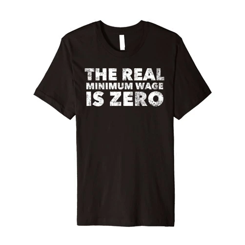 The Real Minimum Wage Is Zero Raise Wages Premium T-Shirt