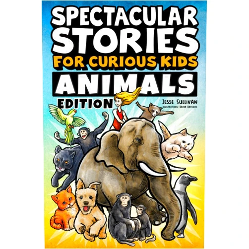 Jesse Sullivan,Davor Ratkovic Spectacular Stories for Curious Kids Animals Edition: Fascinating Tales to Inspire & Amaze Young Readers