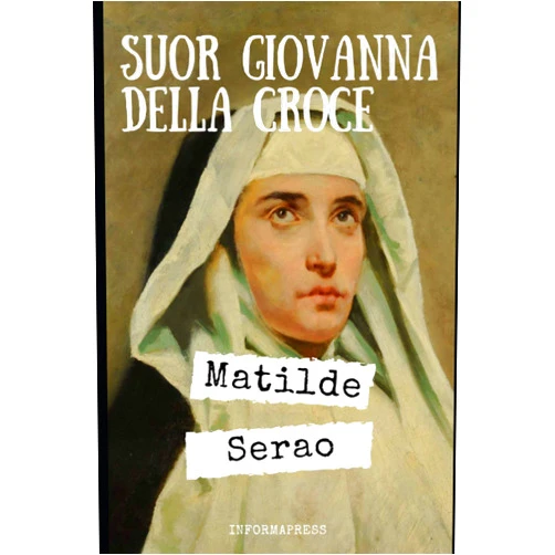 Matilde Serao,Massimo Serra Suor Giovanna della Croce: Storia emozionante di una suora che esce dalla clausura dopo 35 anni...+ Piccola biografia e analisi (Classici dimenticati) (Italian Edition)