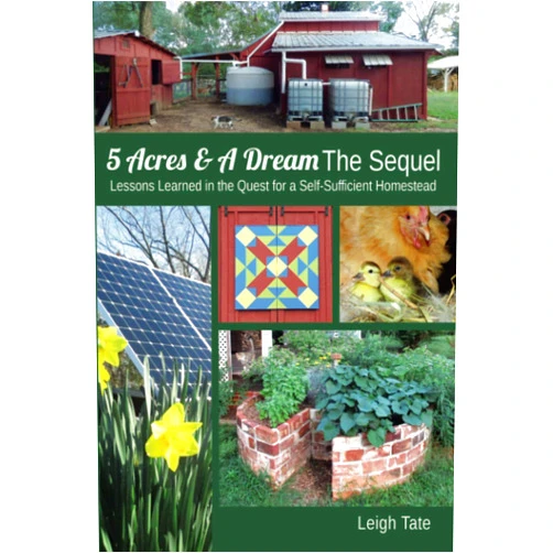 Leigh Tate 5 Acres & A Dream The Sequel: Lessons Learned in the Quest for a Self-Sufficient Homestead (5 Acres & A Dream Homesteading Series)