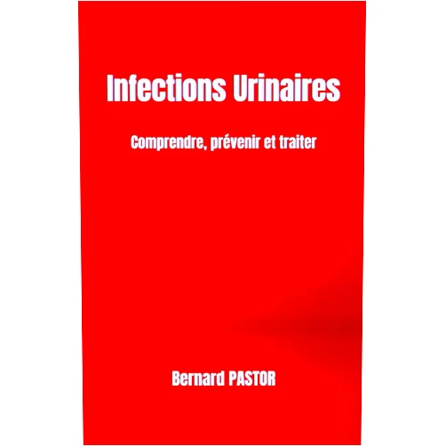 Bernard PASTOR Infections Urinaires: Comprendre, Prévenir et Traiter (French Edition)