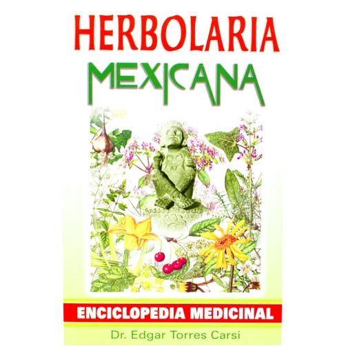 Edgar Torres Carsi Herbolaria Mexicana: Enciclopedia Medicinal