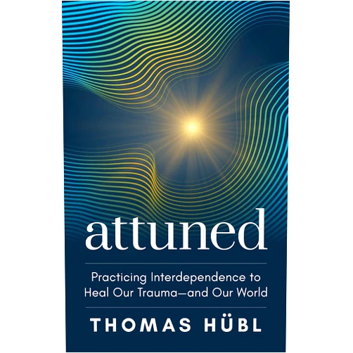 Thomas Hübl Attuned: Practicing Interdependence to Heal Our Trauma―and Our World
