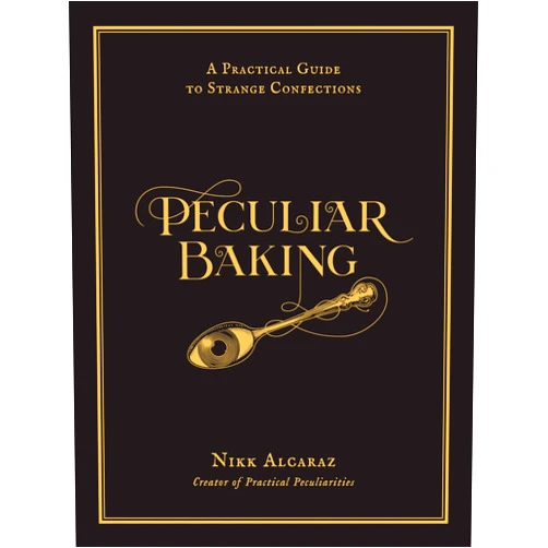 Nikk Alcaraz Peculiar Baking: A Practical Guide to Strange Confections