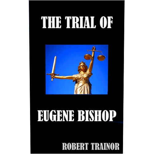 By Robert Trainor (Author) Format: Kindle Edition THE TRIAL OF EUGENE BISHOP