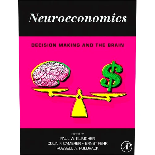 Paul W. Glimcher,Ernst Fehr,Colin Camerer,Russell Alan Poldrack Neuroeconomics: Decision Making and the Brain