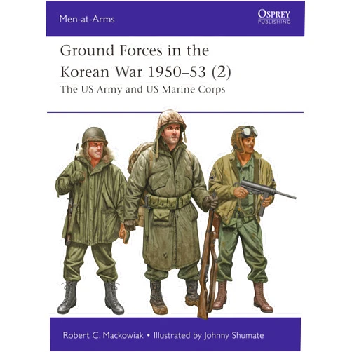 By Robert Mackowiak (Author), Johnny Shumate (Illustrator) Ground Forces in the Korean War 1950–53 (2): The US Army and US Marine Corps (Men-at-Arms, 561)