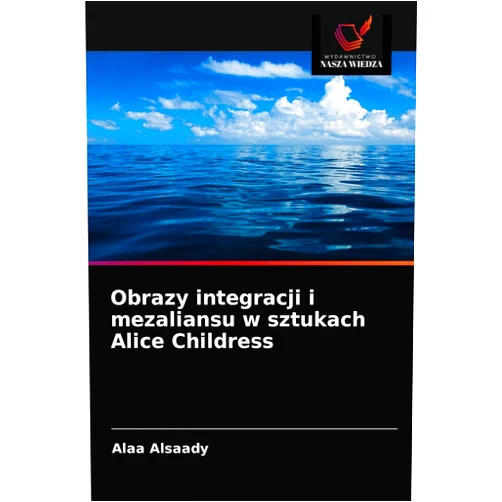 Polish Edition by Alaa Alsaady (Author) Obrazy integracji i mezaliansu w sztukach Alice Childress (Polish Edition)