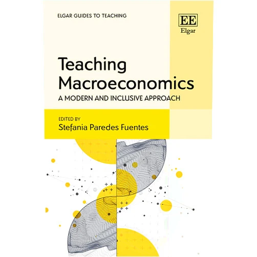 Stefania Paredes Fuentes Teaching Macroeconomics: A Modern and Inclusive Approach (Elgar Guides to Teaching)