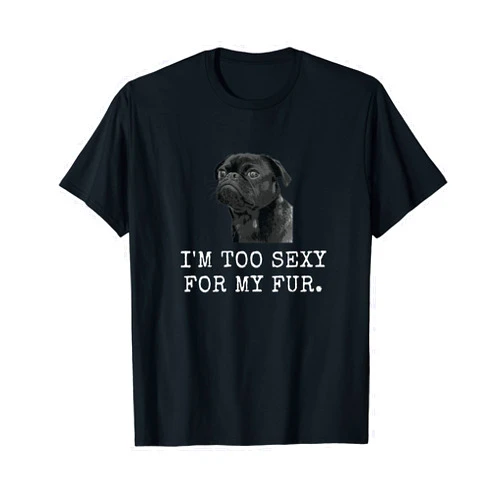 Pug Mom and Frenchie Dad Dog Lovers Apparel I'M Too Sexy For My Fur. Funny Dog Dad and Dog Mom T-Shirt