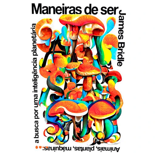 Portuguese Edition by James Bridle (Author), Pedro Inoue (Cover Art), Daniel Galera (Translator) & 0 more Format: Kindle Edition Maneiras de ser: Animais, plantas, máquinas: a busca por uma inteligência planetária (Portuguese Edition)
