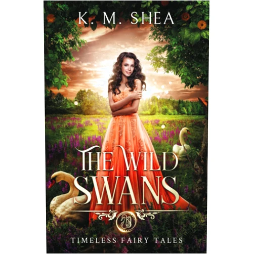 K. M. Shea The Wild Swans: A Timeless Fairy Tale (Timeless Fairy Tales)