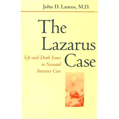 John D. Lantos MD The Lazarus Case: Life-and-Death Issues in Neonatal Intensive Care (Medicine and Culture)