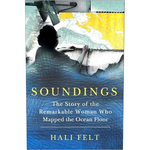 Hali Felt Soundings: The Story of the Remarkable Woman Who Mapped the Ocean Floor