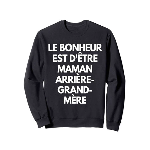 Cadeau de grand-mère Le bonheur est d'être maman, grand-mère et arrière-grand-mè Sweatshirt